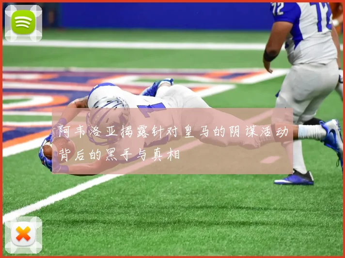 阿韦洛亚揭露针对皇马的阴谋活动背后的黑手与真相