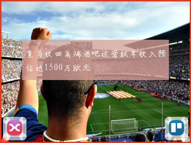 皇马收回高端酒吧运营权年收入预估达1500万欧元
